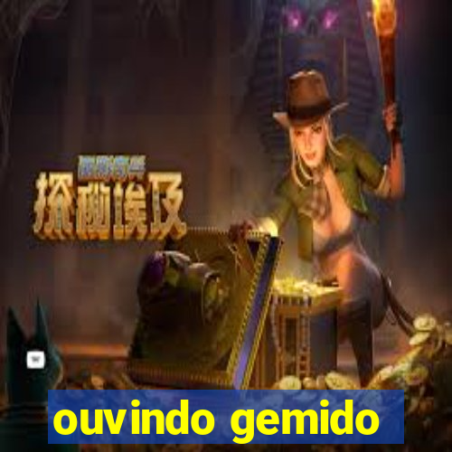 ouvindo gemido